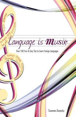 Language Is Music: 0ver 100 Fun & Easy Tips to Learn Foreign Languages by Zaraysky, Susanna