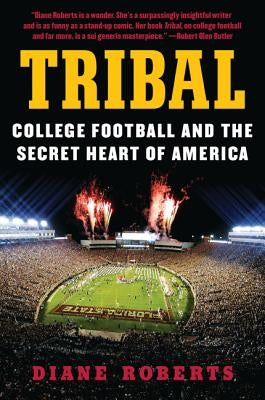 Tribal: College Football and the Secret Heart of America by Roberts, Diane