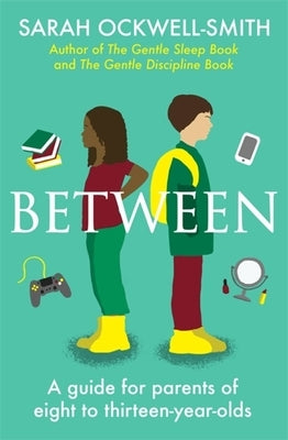 Between: A Guide for Parents of Eight to Thirteen-Year-Olds by Ockwell-Smith, Sarah