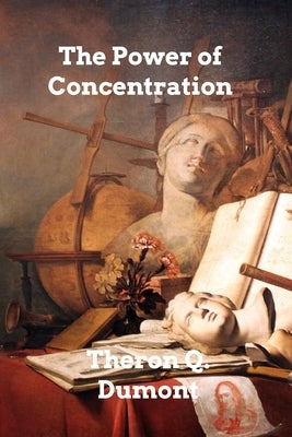 The Power of Concentration by Dumont, Theron Q.