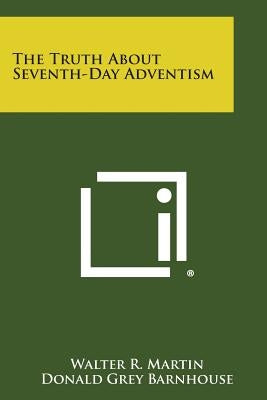 The Truth About Seventh-Day Adventism Paperback Literary Licensing, LLC