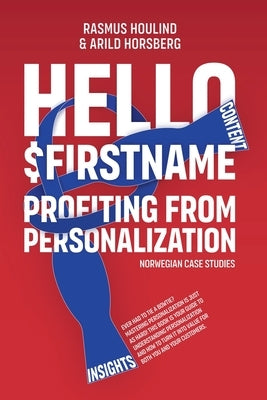 Hello $FirstName - Norwegian Case Studies: Profiting from Personalization in Norway by Houlind, Rasmus