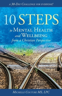 10 Steps to Mental Health and Wellbeing from a Christian Perspective: A 30 Day Challenge for Everyone! by Couture, Lpc Michelle