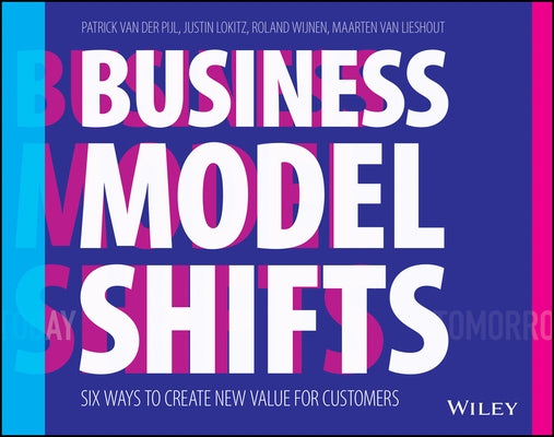 Business Model Shifts: Six Ways to Create New Value for Customers by Van Der Pijl, Patrick