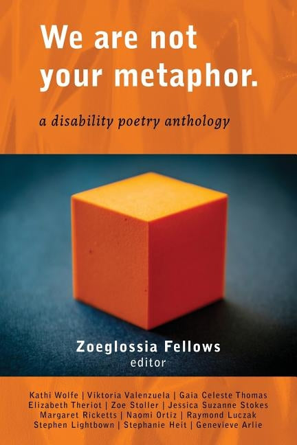 We Are Not Your Metaphor: A Disability Poetry Anthology by Fellows, Zoeglossia