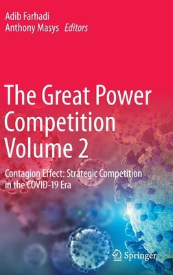 The Great Power Competition Volume 2: Contagion Effect: Strategic Competition in the Covid-19 Era by Farhadi, Adib