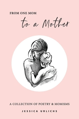 Paperback poetry book titled "From One Mom to a Mother" by Jessica Urlichs, featuring heartfelt poems and momisms.