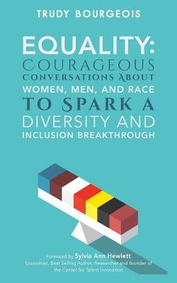 Equality: Courageous Conversations About Women, Men, and Race to Spark a Diversity and Inclusion Breakthrough Paperback Createspace Independent Publishing Platform