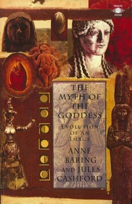 The Myth of the Goddess: Evolution of an Image by Cashford, Jules