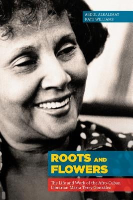 Roots and Flowers: The Life and Work of the Afro-Cuban Librarian Marta Terry González Paperback Library Juice Press