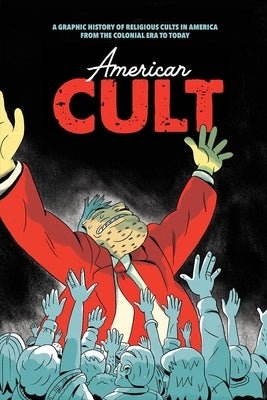 American Cult: A Graphic History of Religious Cults in America from the Colonial Era to Today by Chapman, Robyn