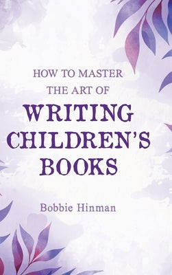 How to Master the Art of Writing Children's Books by Hinman, Bobbie