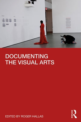 Documenting the Visual Arts by Hallas, Roger