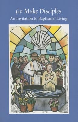 Go Make Disciples: An Invitation to Baptismal Living: A Handbook to the Catechumenate Paperback Augsburg Fortress Publishing