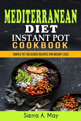 Mediterranean Diet Instant Pot Cookbook: Simple Yet Delicious Recipes For Weight Loss by May, Sierra a.