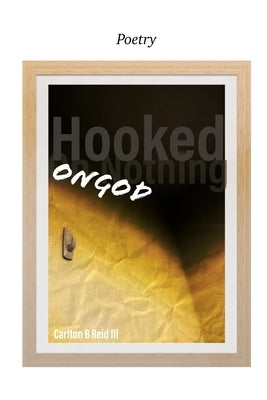 Hooked on God: Poetry by , Carlton B. Reid, III