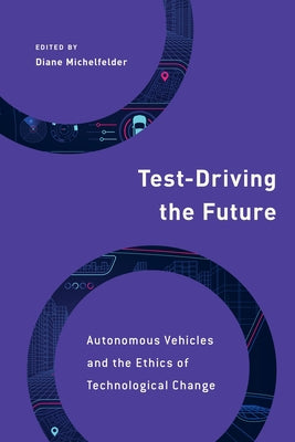 Test-Driving the Future: Autonomous Vehicles and the Ethics of Technological Change by Michelfelder, Diane