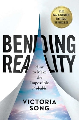 Bending Reality: How to Make the Impossible Probable by Song, Victoria