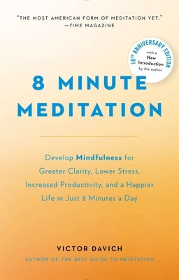 8 Minute Meditation Expanded: Quiet Your Mind. Change Your Life. by Davich, Victor