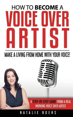How to Become a Voice Over Artist: Make a Living from Home with Your Voice! Paperback Createspace Independent Publishing Platform