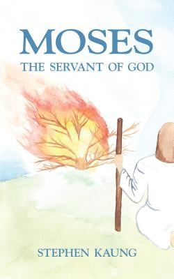 Moses, the Servant of God by Kaung, Stephen