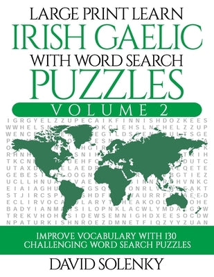 Large Print Learn Irish Gaelic with Word Search Puzzles Volume 2: Learn Irish Gaelic Language Vocabulary with 130 Challenging Bilingual Word Find Puzz by Solenky, David