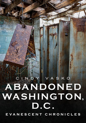 Abandoned Washington, D.C.: Evanescent Chronicles Paperback America Through Time