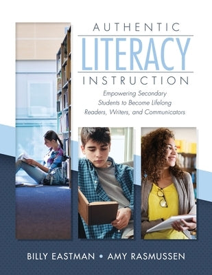 Authentic Literacy Instruction: Empowering Secondary Students to Become Lifelong Readers, Writers, and Communicator Solution Tree