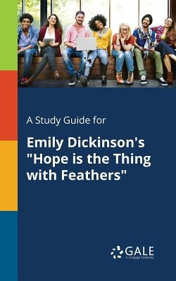 A Study Guide for Emily Dickinson's "Hope is the Thing With Feathers" by Gale, Cengage Learning