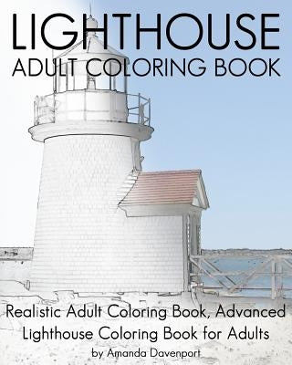 Lighthouse Adult Coloring Book: Realistic Adult Coloring Book, Advanced Lighthouse Coloring Book for Adults by Davenport, Amanda