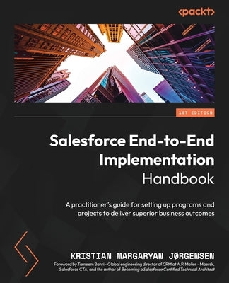 Salesforce End-to-End Implementation Handbook: A practitioner's guide for setting up programs and projects to deliver superior business outcomes Paperback Packt Publishing