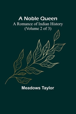 A Noble Queen: A Romance of Indian History (Volume 2 of 3) by Taylor, Meadows