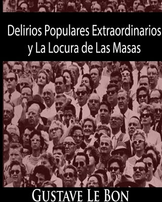 Delirios Populares Extraordinarios y La Locura de Las Masas by Bon, Gustave Le