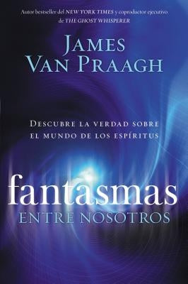 Fantasmas Entre Nosotros by Van Praagh, James
