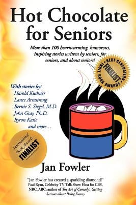 Hot Chocolate for Seniors: More Than 100 Heartwarming, Humorous, Inspiring Stories Written by Seniors, for Seniors, and about Seniors! by Fowler, Jan