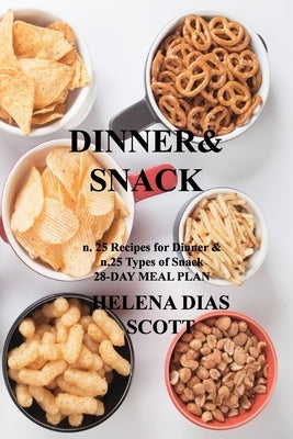 Dinner&snack: n. 25 Recipes for Dinner & n.25 Types of Snack 28-DAY MEAL PLAN by Dias Scott, Helena