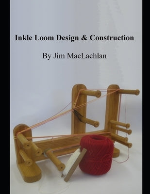 Inkle Loom Design & Construction by MacLachlan, Jim