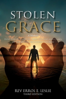 Stolen Grace: A Memoir: How God Rescued Me from the Jaws and Claws of the United Methodist Church THIRD EDITION by Leslie, Errol E.