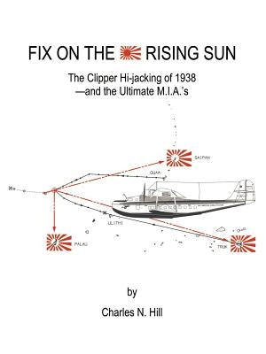 Fix on the Rising Sun: The Clipper Hi-Jacking of 1938--And the Ultimate M.I.A.'s Paperback 1st Book Library