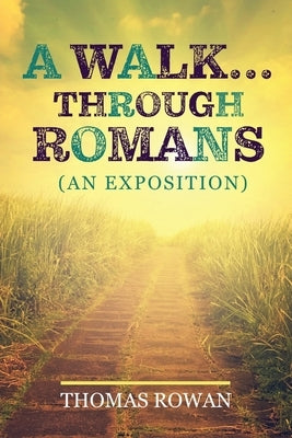 A Walk...Through Romans: (An Exposition) Paperback Trilogy Christian Publishing