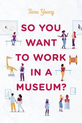 So You Want to Work in a Museum? by Young, Tara