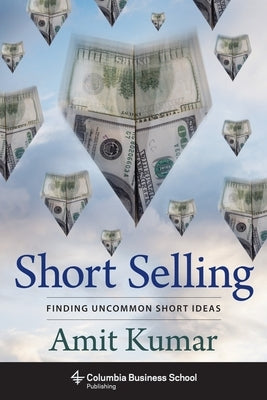 Short Selling: Finding Uncommon Short Ideas by Kumar, Amit