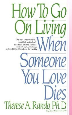 How to Go on Living When Someone You Love Dies by Rando, Therese A.