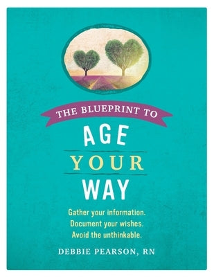 The Blueprint to Age Your Way: Gather your information. Document your wishes. Avoid the unthinkable. by Pearson, Rn Debbie