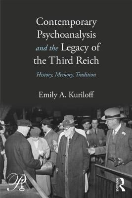 Contemporary Psychoanalysis and the Legacy of the Third Reich: History, Memory, Tradition by Kuriloff, Emily A.