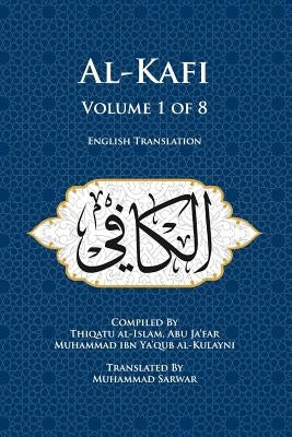 Al-Kafi, Volume 1 of 8: English Translation by Sarwar, Muhammad