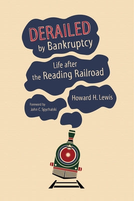 Derailed by Bankruptcy: Life After the Reading Railroad by Lewis, Howard H.