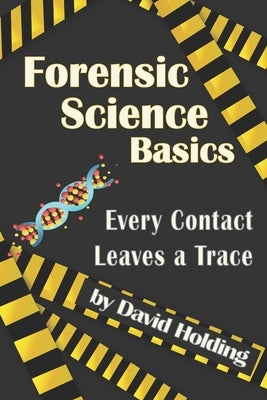 Forensic Science Basics: Every Contact Leaves a Trace by Holding, David