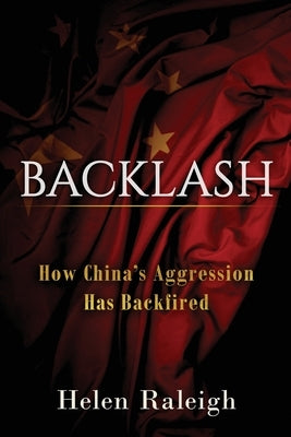 Backlash: How China's Aggression Has Backfired Paperback Helenraleighspeaks