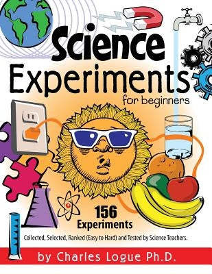 Science Experiments for Beginners, 156 Experiments - Collected, Selected, Ranked (Easy to Hard) and Tested by Science Teachers Paperback Peppertree Press